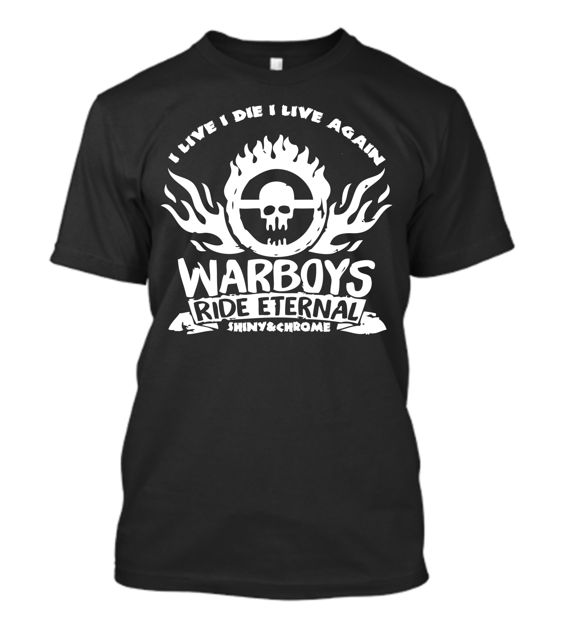 I Live I Die I Live Again Warboys Ride Eternal Shiny And Chrome T-Shirt