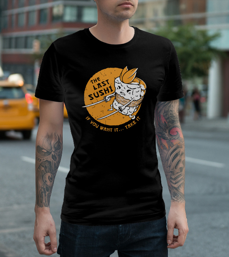 The Last Sushi If You Want It. Take It T-Shirt