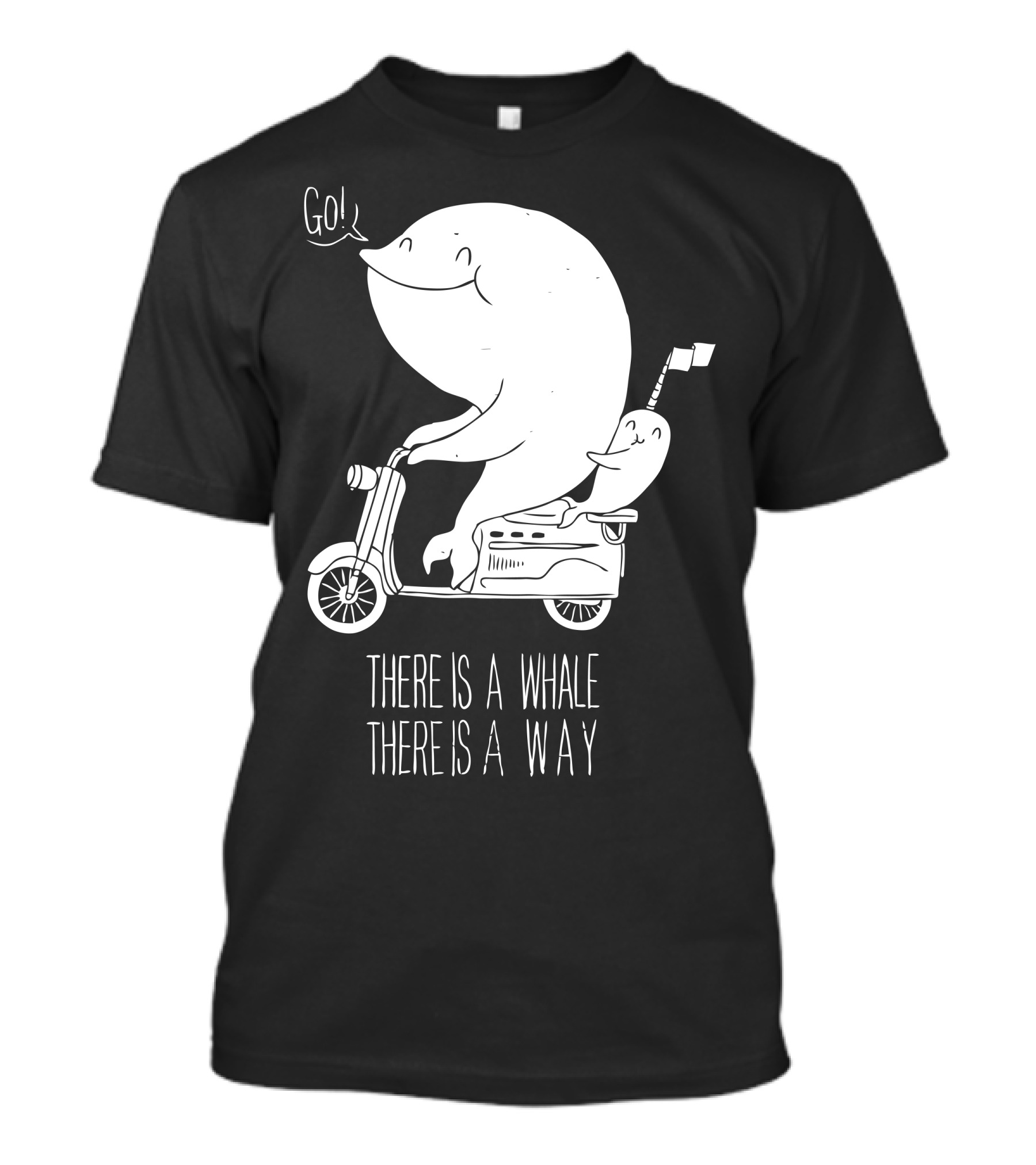 THERE IS A WHALE THERE IS A WAY Go T-Shirt