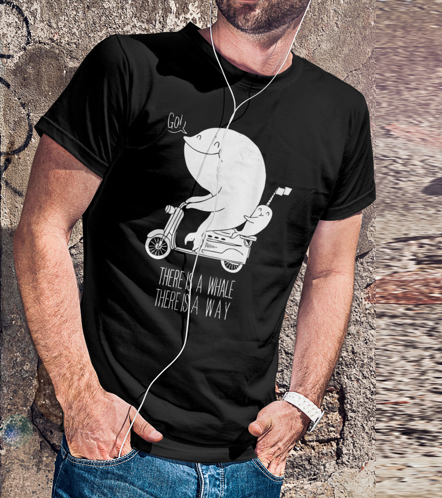 THERE IS A WHALE THERE IS A WAY Go T-Shirt