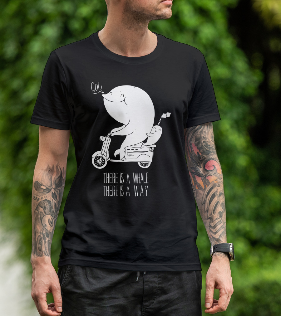 THERE IS A WHALE THERE IS A WAY Go T-Shirt
