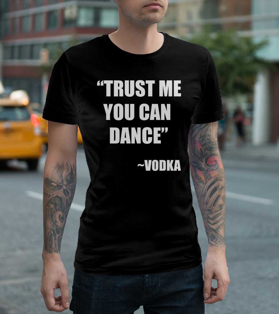 Trust Me You Can Dance Vodka T-Shirt