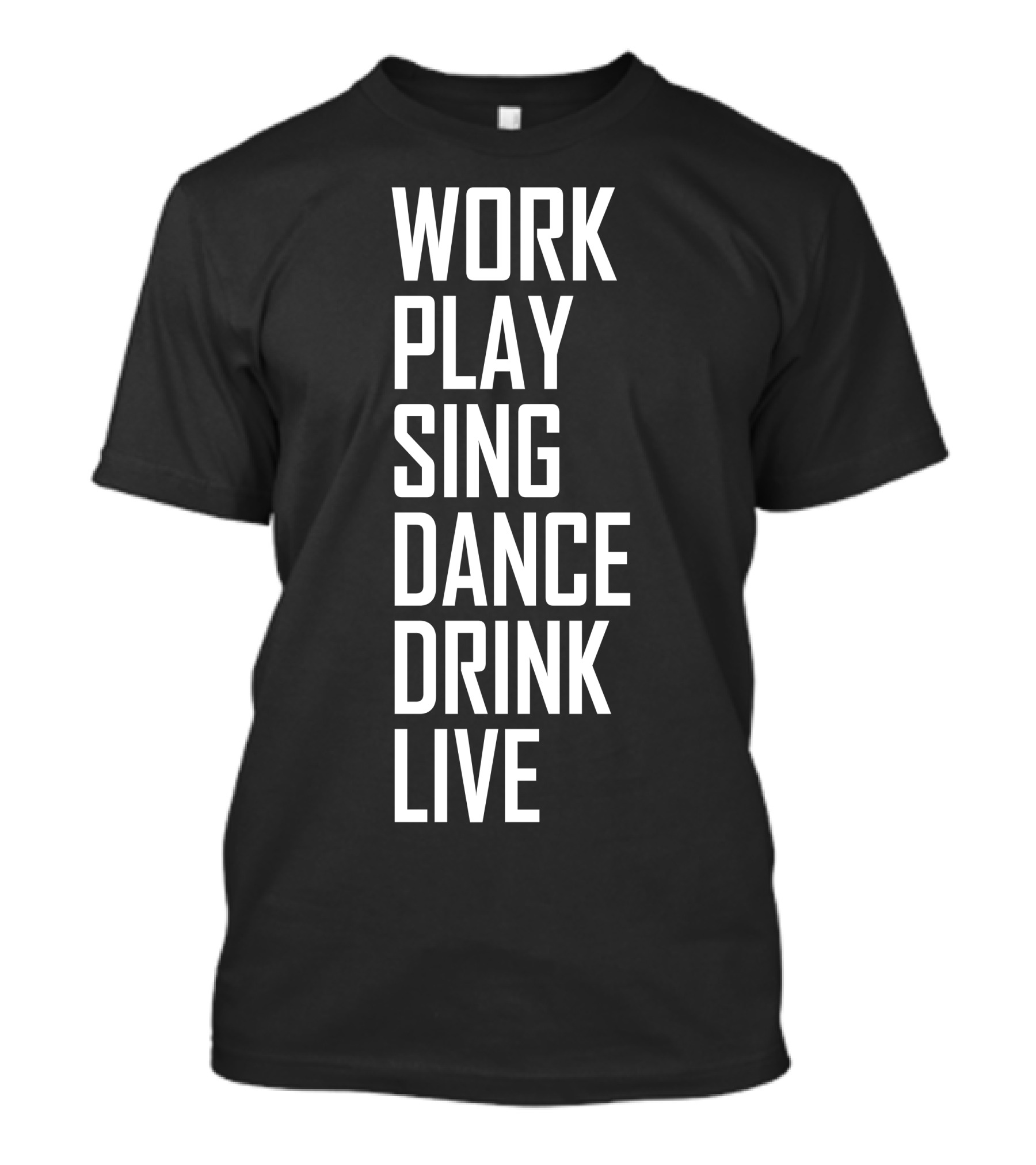 Work Play Sing Dance Drink Live Motivational Lifestyle Phrase T-Shirt