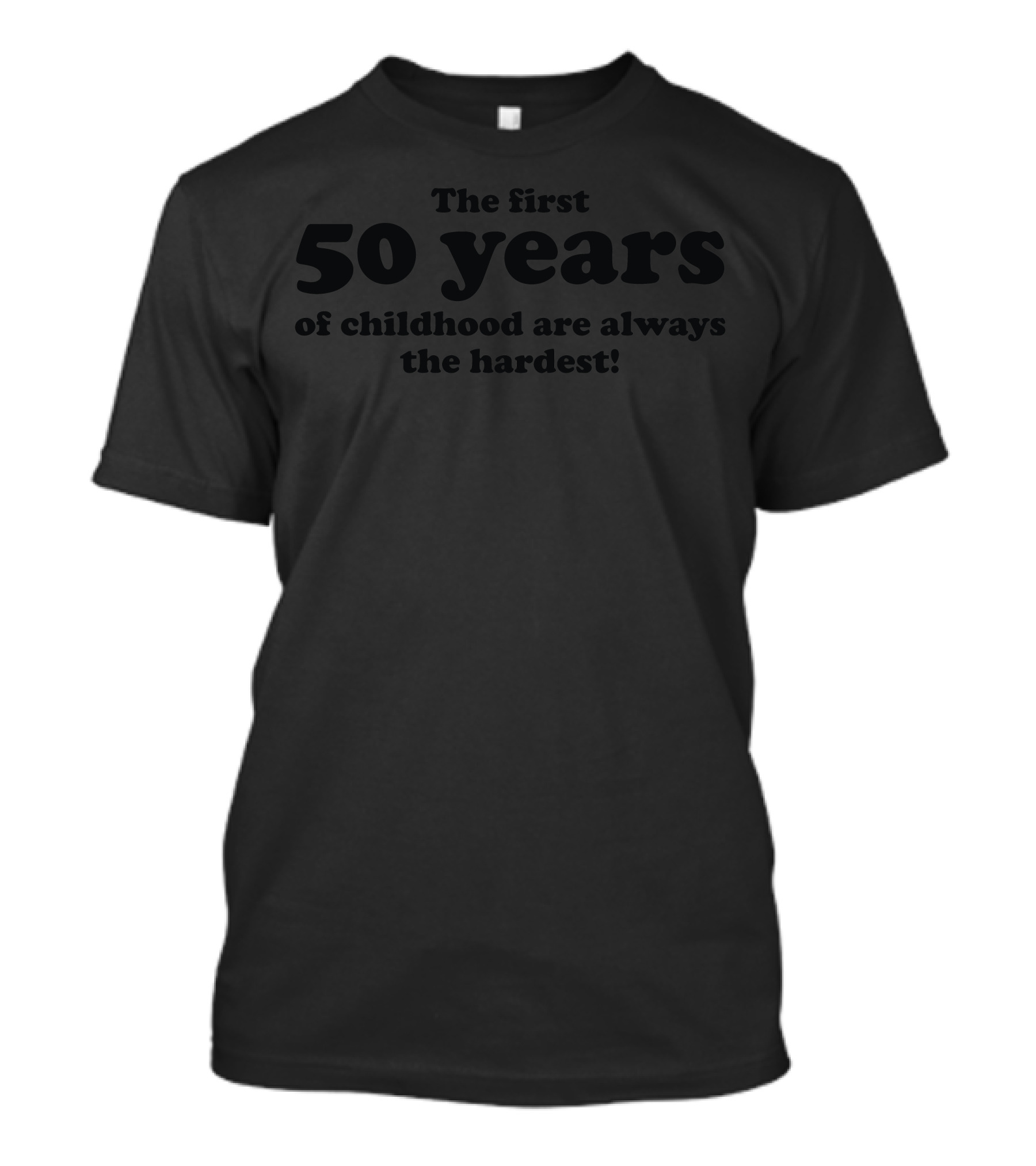 The First 50 Years Of Childhood Are Always The Hardest T-Shirt