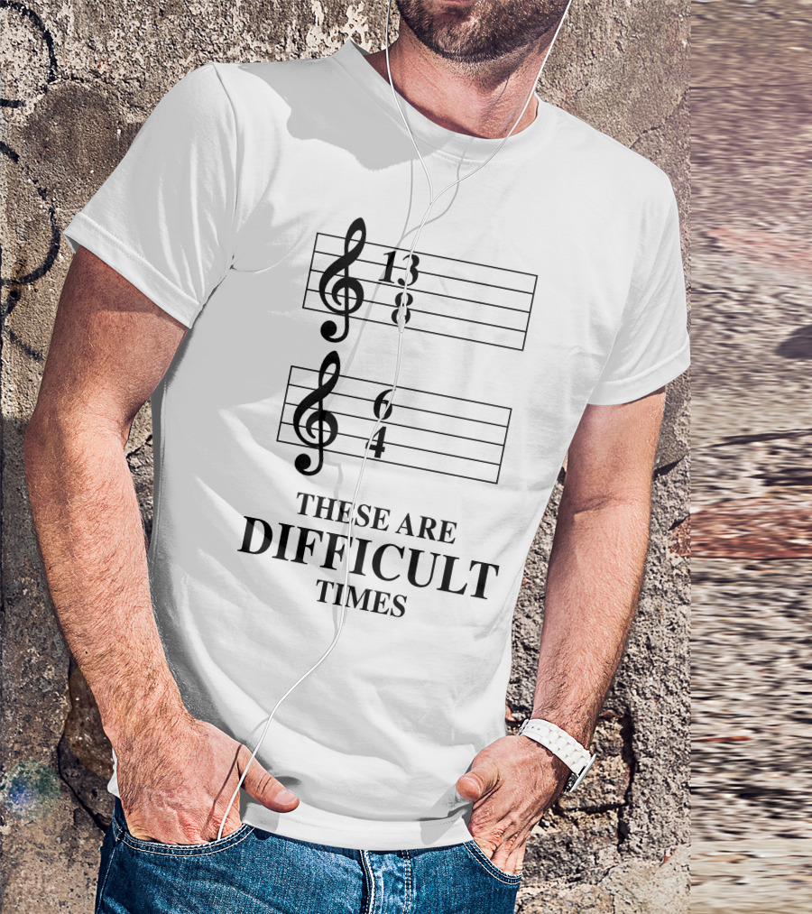 Difficult Times 13/8 6/4 Musical Time Signature Humor T-Shirt