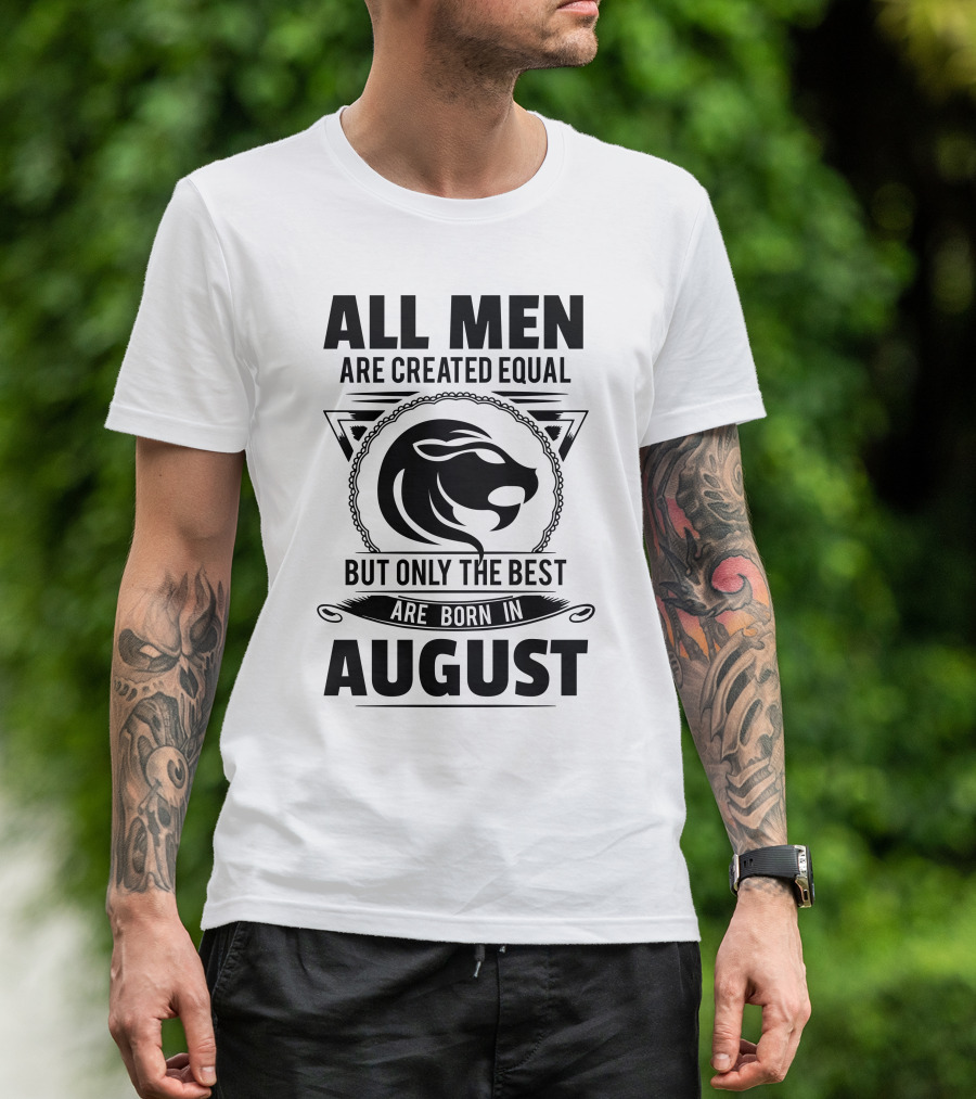 All Men Are Created Equal But Only The Best Are Born In August Lion T-Shirt