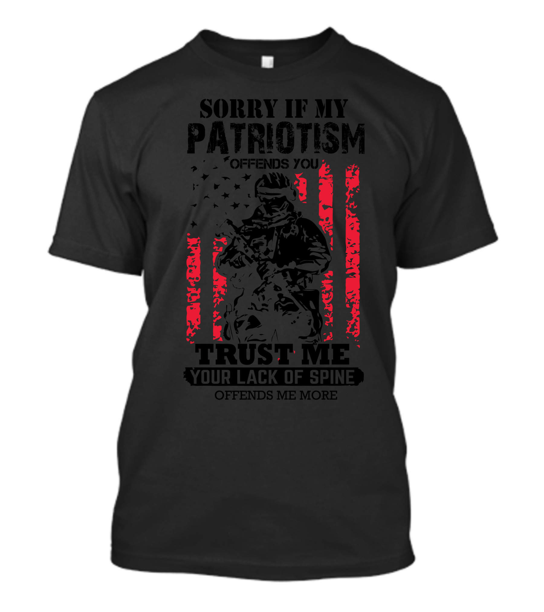 Sorry If My Patriotism Offends You Trust Me Your Lack Of Spine Offends Me More T-Shirt