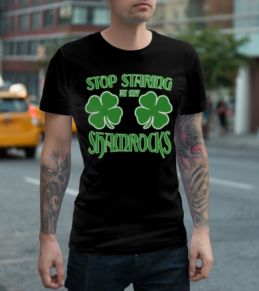 Stop Staring at My Shamrocks Green Clover Pair T-Shirt