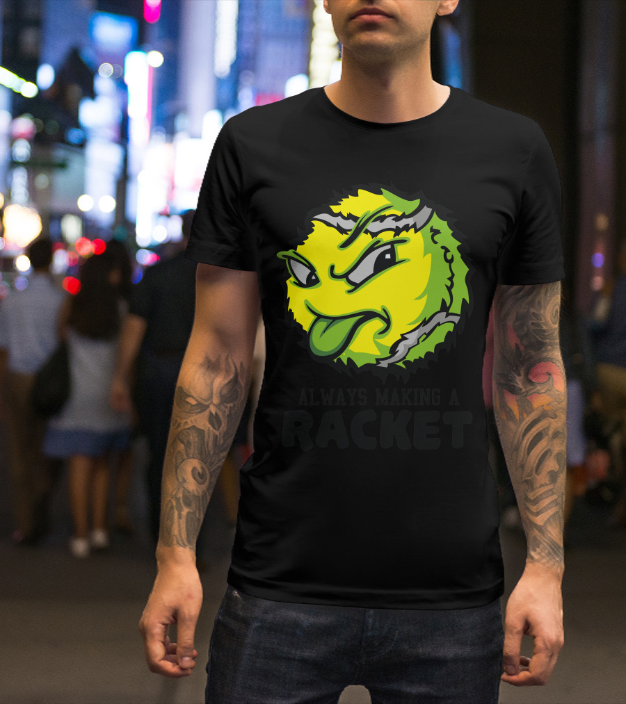 ALWAYS MAKING A RACKET TENNIS BALL T-Shirt