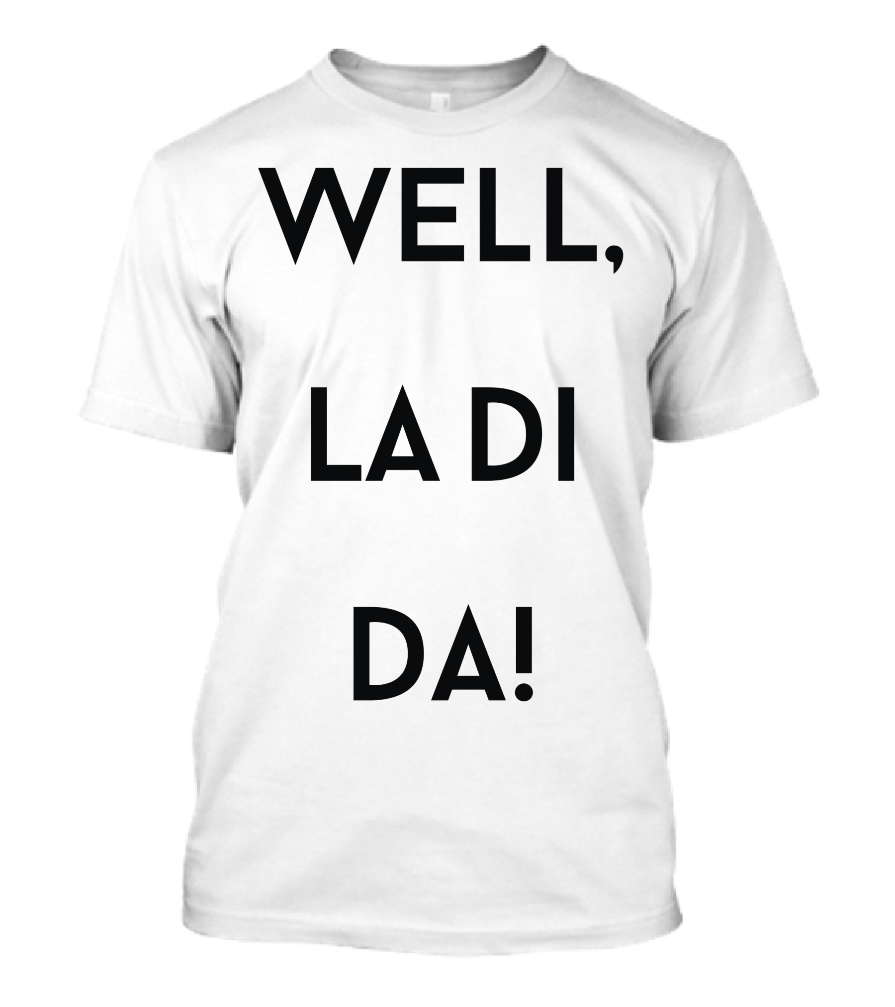 WELL, LA DI DA T-Shirt