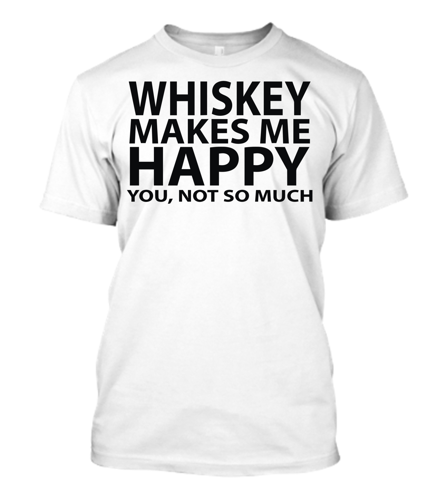 Whiskey Makes Me Happy You Not So Much T-Shirt