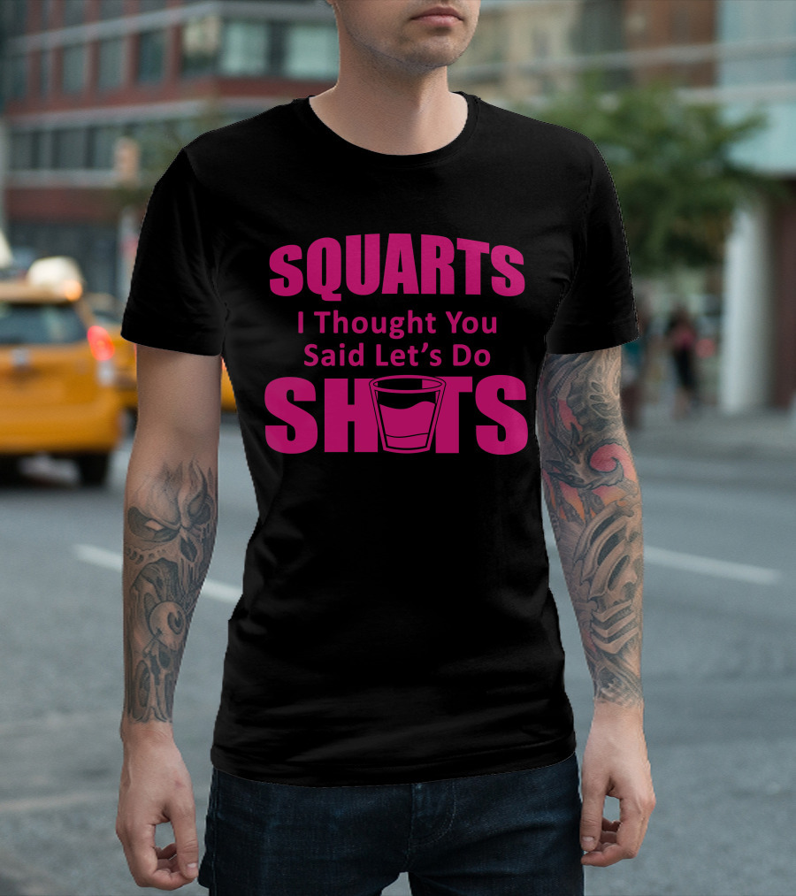 Squats I Thought You Said Let's Do Shots Glass T-Shirt