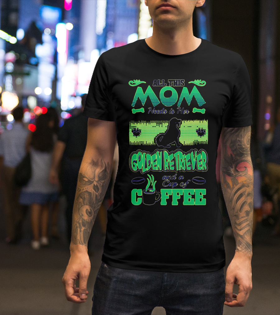All This Mom Needs Is Her Golden Retriever And A Cup Of Coffee T-Shirt