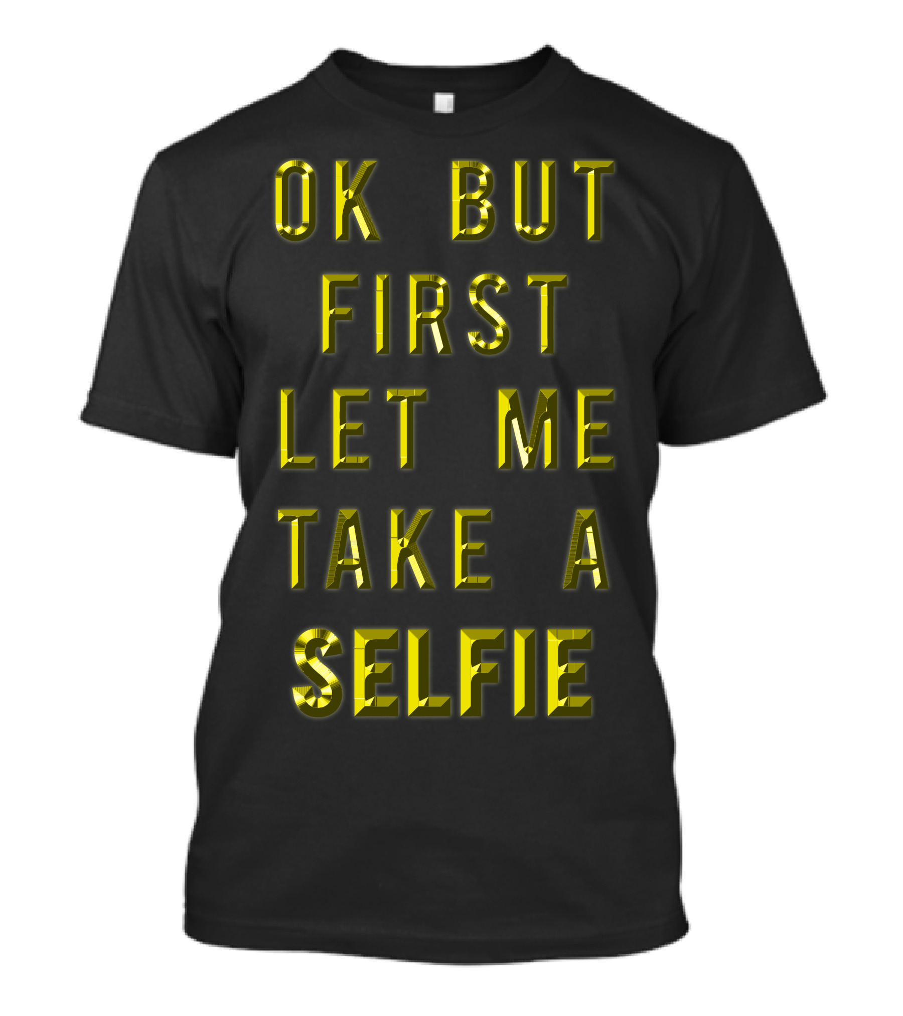 Ok But First Let Me Take A Selfie T-Shirt
