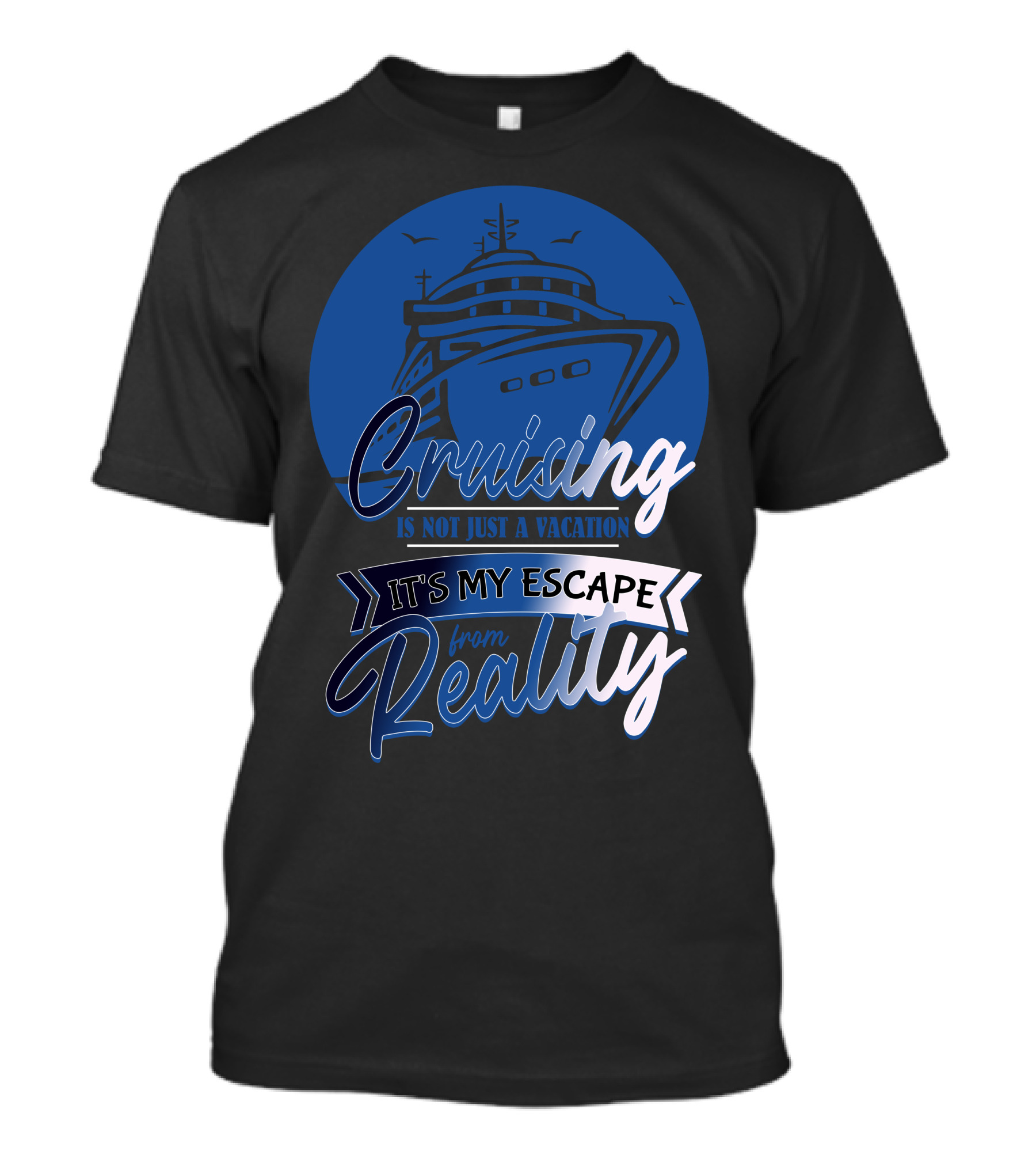 Cruising Is Not Just A Vacation It's My Escape From Reality T-Shirt