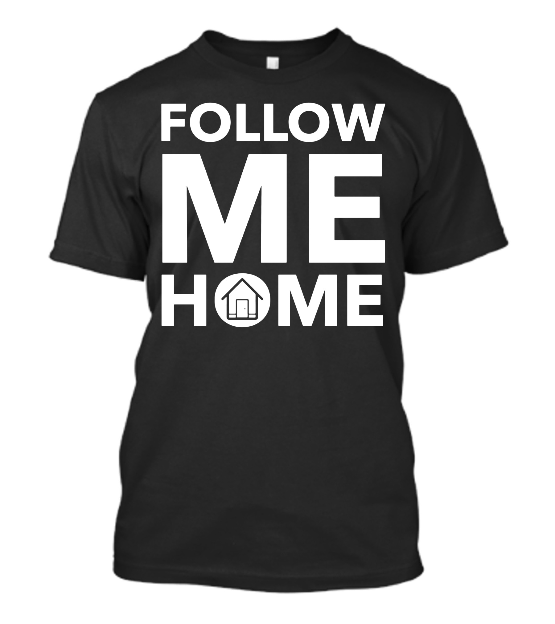 Follow Me Home House T-Shirt