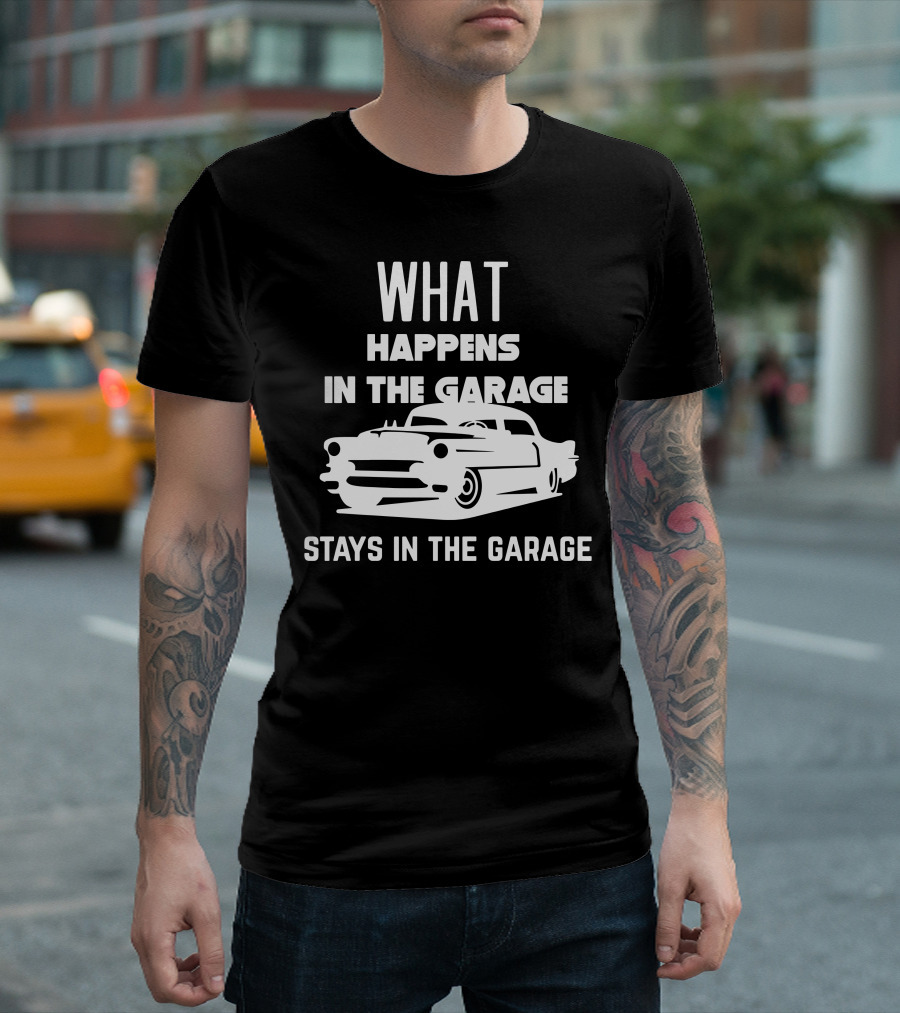 What Happens In The Garage Stays In The Garage Classic Car Mechanic T-Shirt