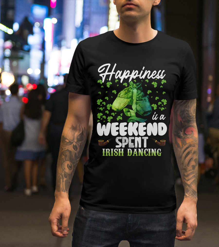 Happiness Is A Weekend Spent Irish Dancing With Shamrocks And Dance Shoes T-Shirt