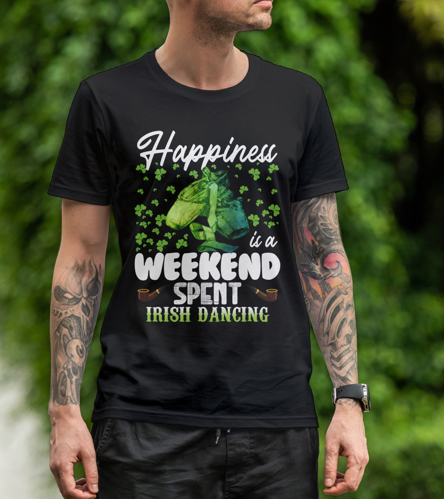 Happiness Is A Weekend Spent Irish Dancing With Shamrocks And Dance Shoes T-Shirt
