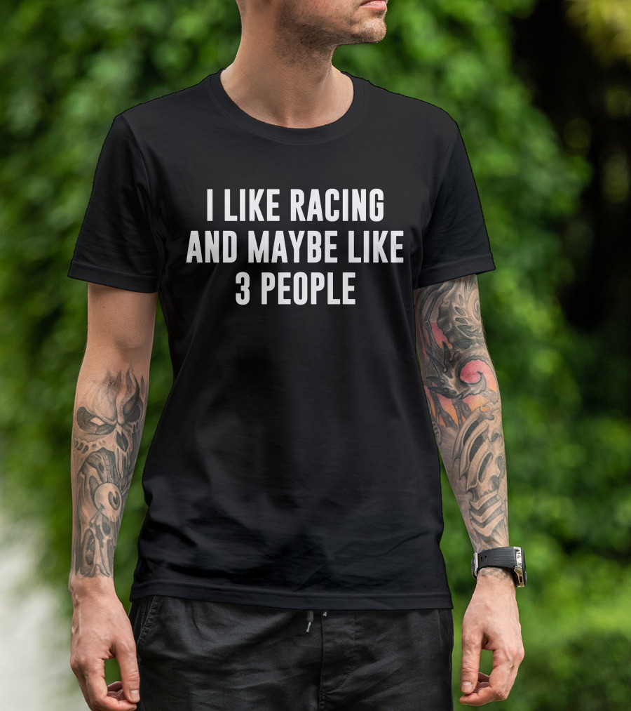 I Like Racing And Maybe Like 3 People Racing Humor Enthusiast T-Shirt