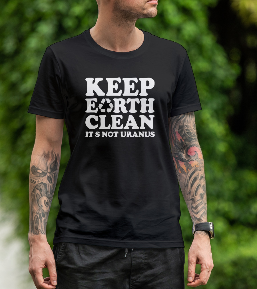 KEEP EARTH CLEAN IT'S NOT URANUS T-Shirt