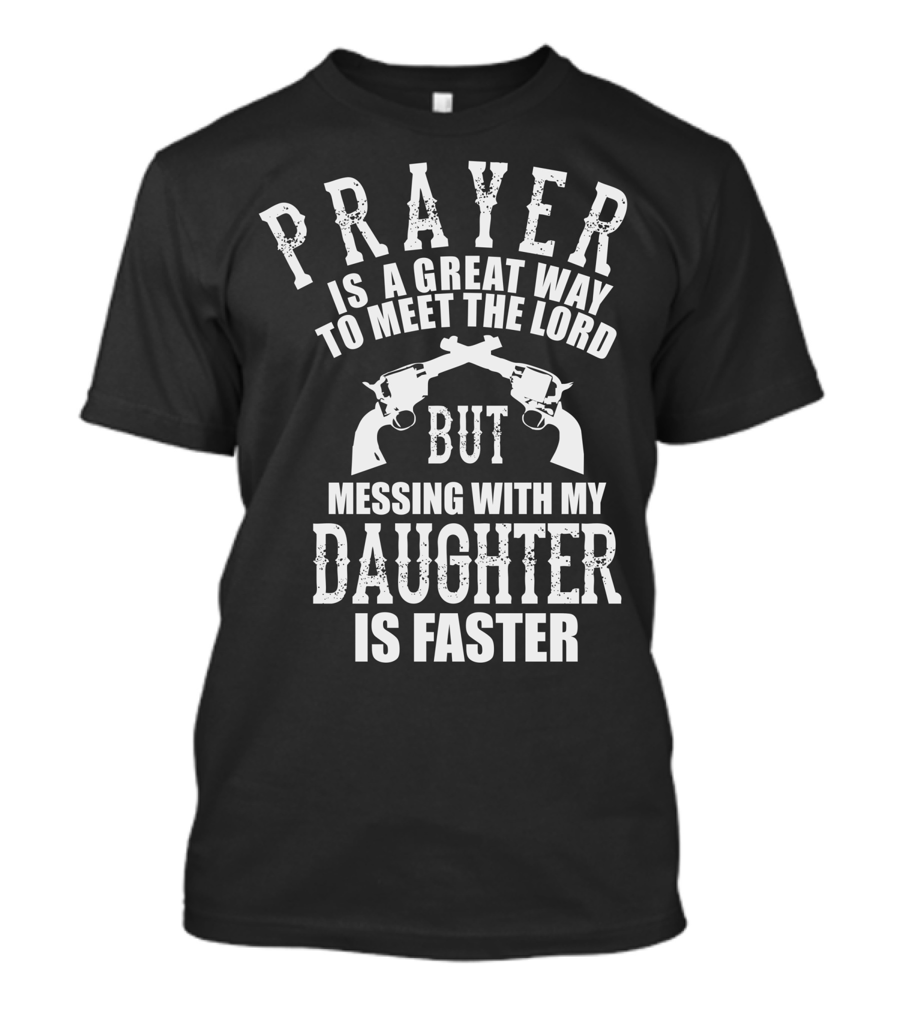 Prayer Is A Great Way To Meet The Lord Messing With My Daughter Is Faster T-Shirt