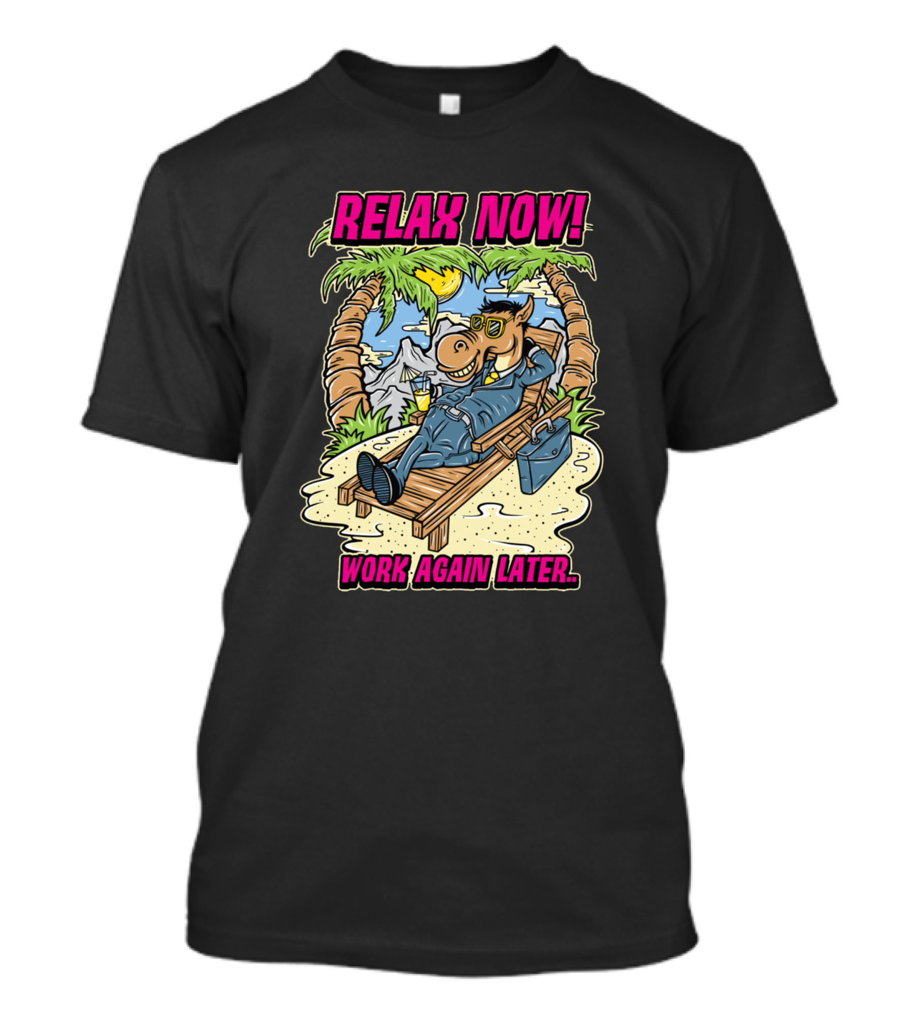 RELAX NOW WORK AGAIN LATER T-Shirt