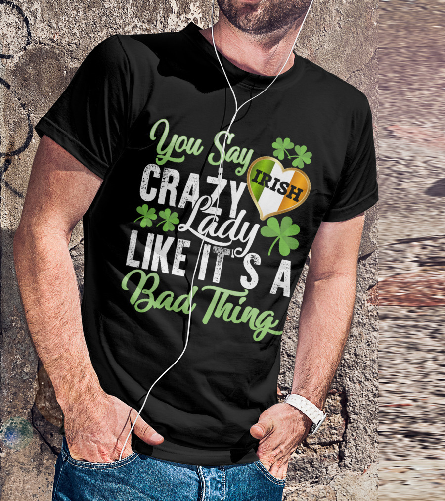 You Say Crazy Irish Lady Like It's A Bad Thing Four-Leaf Clover Heart T-Shirt