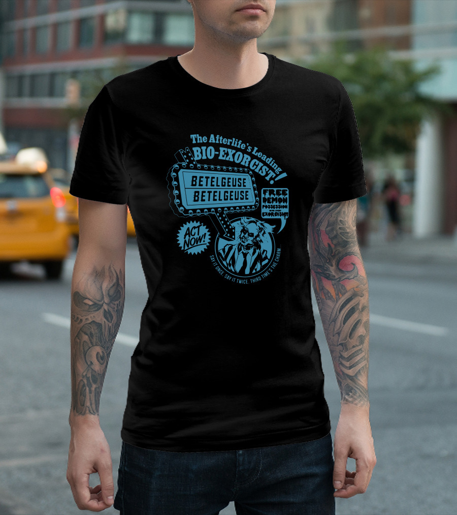 The Afterlife's Leading Bio-Exorcist Betelgeuse Free Demon Possession Act Now Say It Once Say It Twice Third Time's the Charm T-Shirt