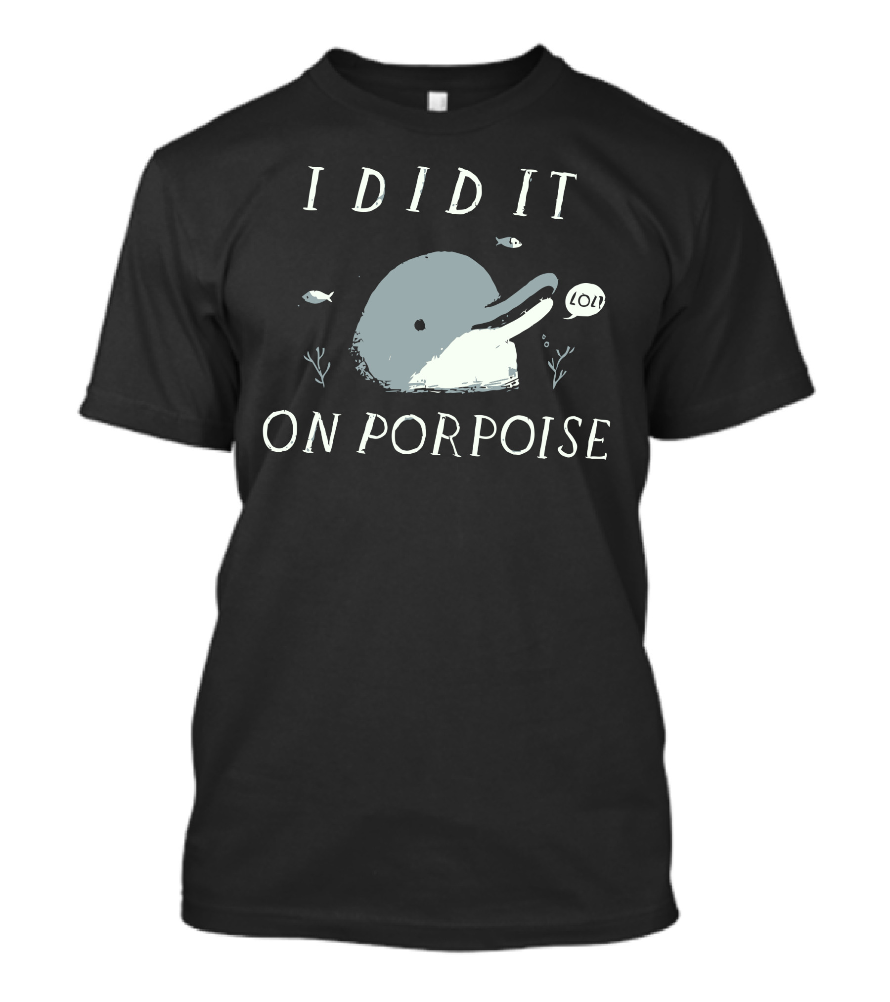 I Did It On Porpoise LOL Text With Porpoise And Fish T-Shirt