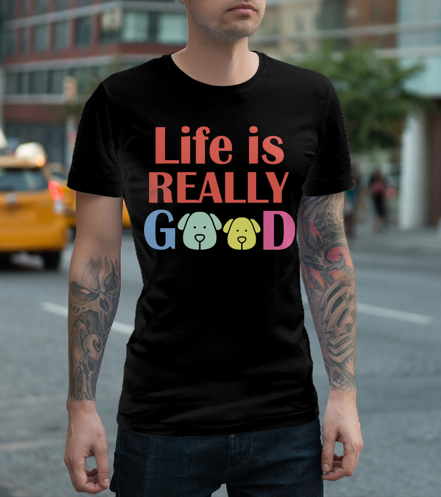 Life Is Really Good Dogs Colorful Letters and Dog Faces T-Shirt