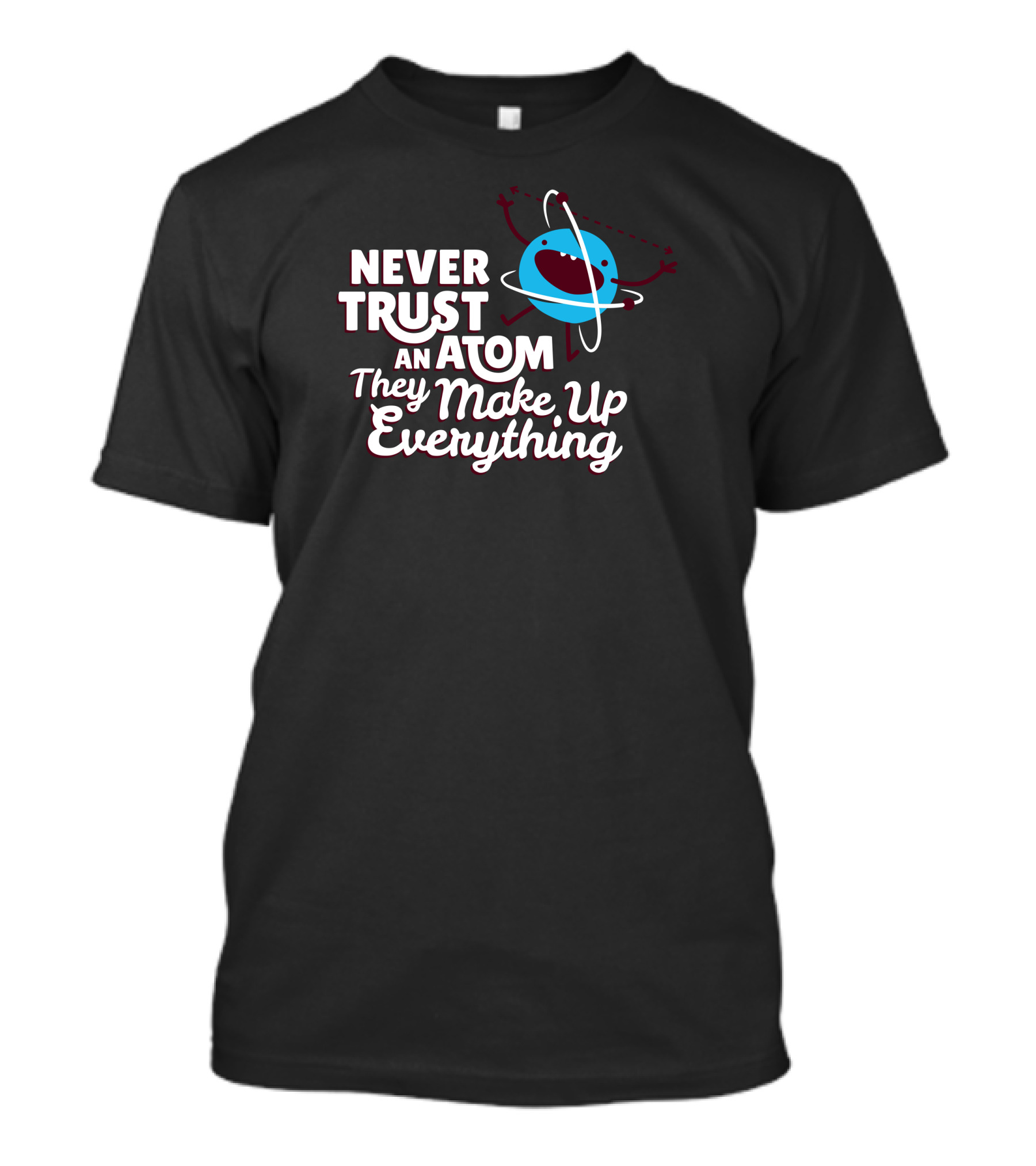 Never Trust An Atom They Make Up Everything Blue Atom With Smiling Face T-Shirt