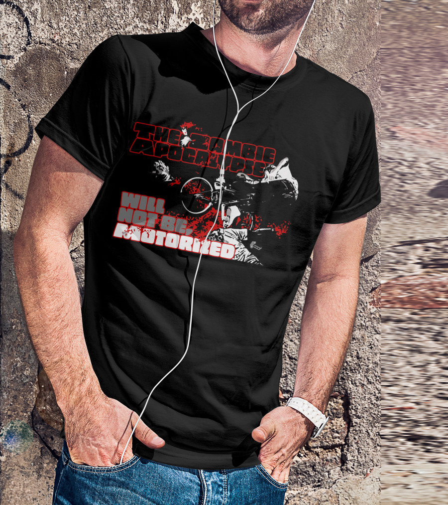 The Zombie Apocalypse Will Not Be Motorized T-Shirt