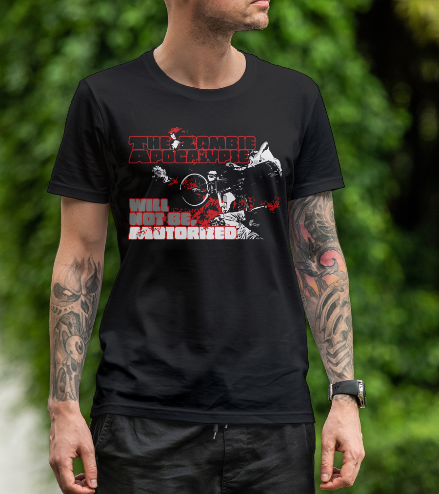 The Zombie Apocalypse Will Not Be Motorized T-Shirt