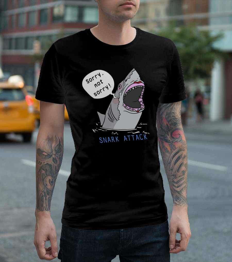 Sorry Not Sorry Snark Attack Shark T-Shirt