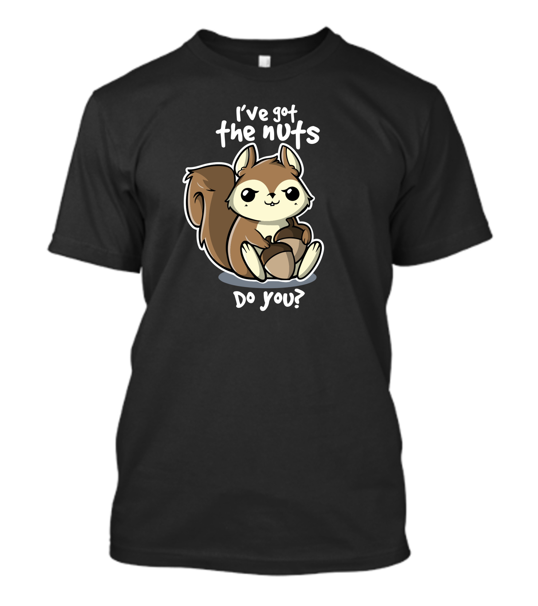 I've Got The Nuts Do You Squirrel Nuts T-Shirt