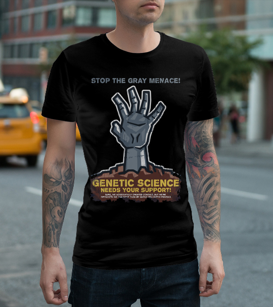 STOP THE GRAY MENACE GENETIC SCIENCE NEEDS YOUR SUPPORT ZOMBIE SUPER POWERS T-Shirt