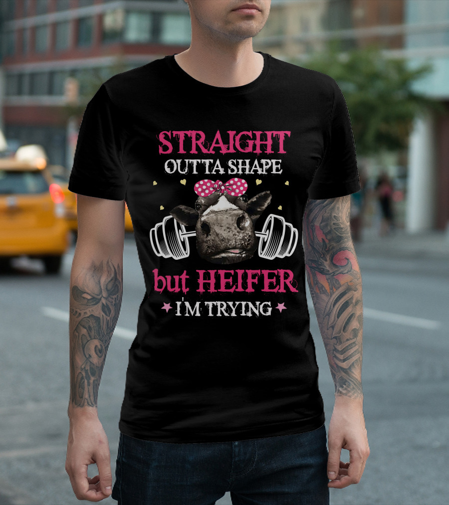 STRAIGHT OUTTA SHAPE BUT HEIFER I'M TRYING T-Shirt