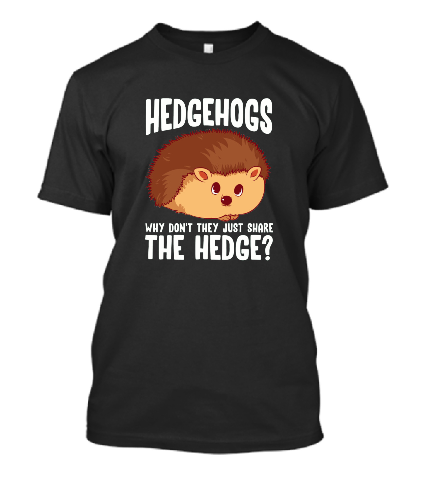 Hedgehogs Why Don't They Just Share The Hedge? T-Shirt