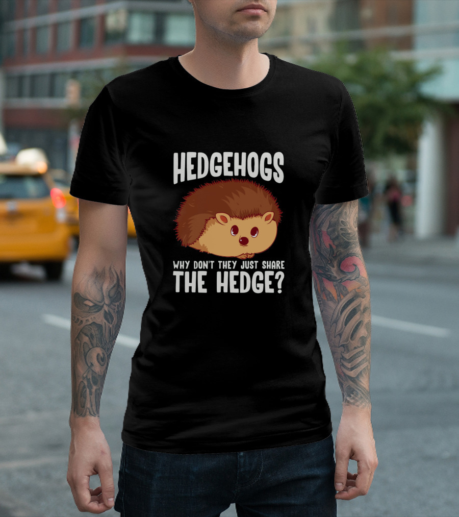 Hedgehogs Why Don't They Just Share The Hedge? T-Shirt
