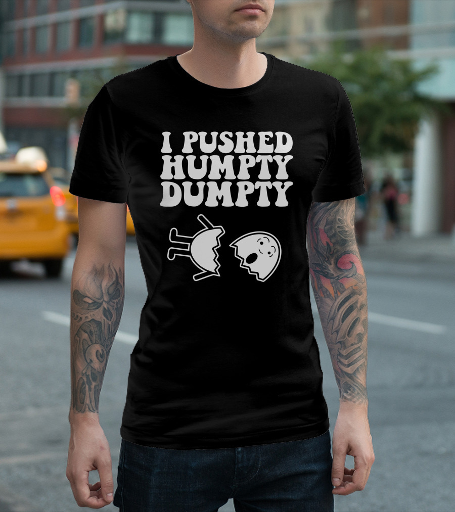 I Pushed Humpty Dumpty Cracked Egg T-Shirt