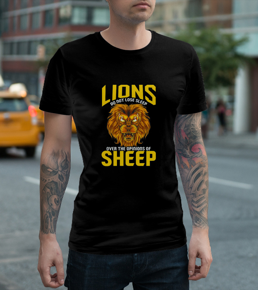 Lions Do Not Lose Sleep Over The Opinions Of Sheep Bold Motivational Image T-Shirt