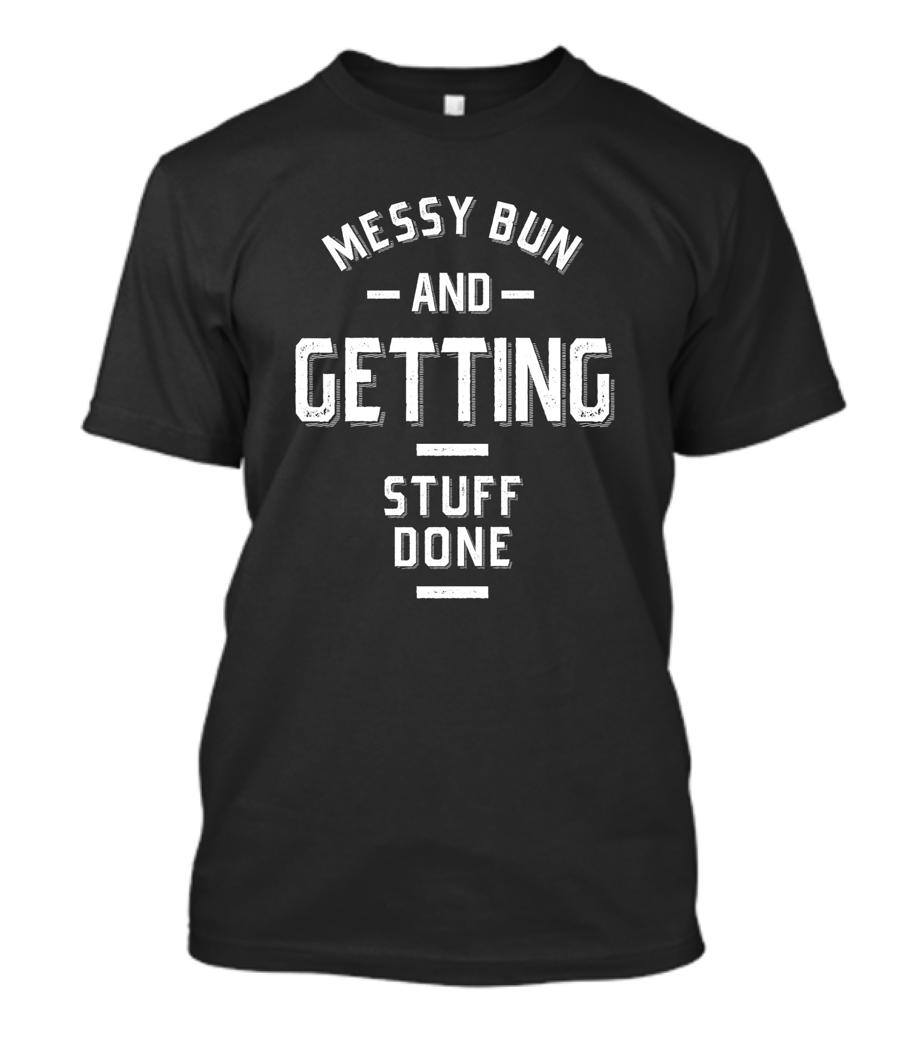 MESSY BUN AND GETTING STUFF DONE T-Shirt