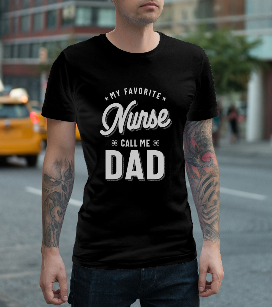 My Favorite Nurse Call Me Dad T-Shirt