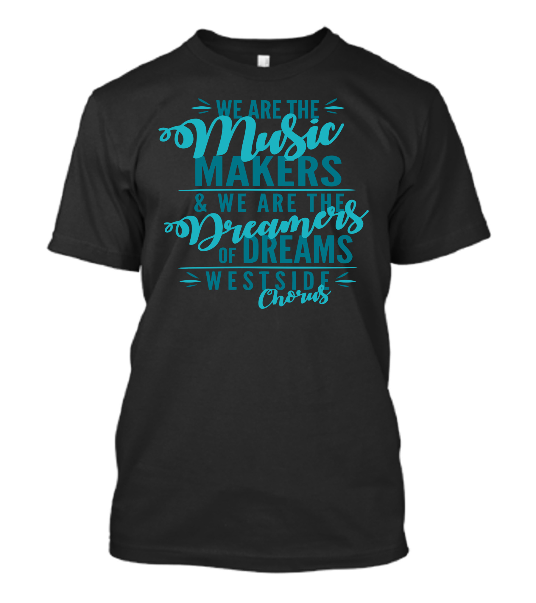 We Are The Music Makers We Are The Dreamers Of Dreams Westside Chorus T-Shirt
