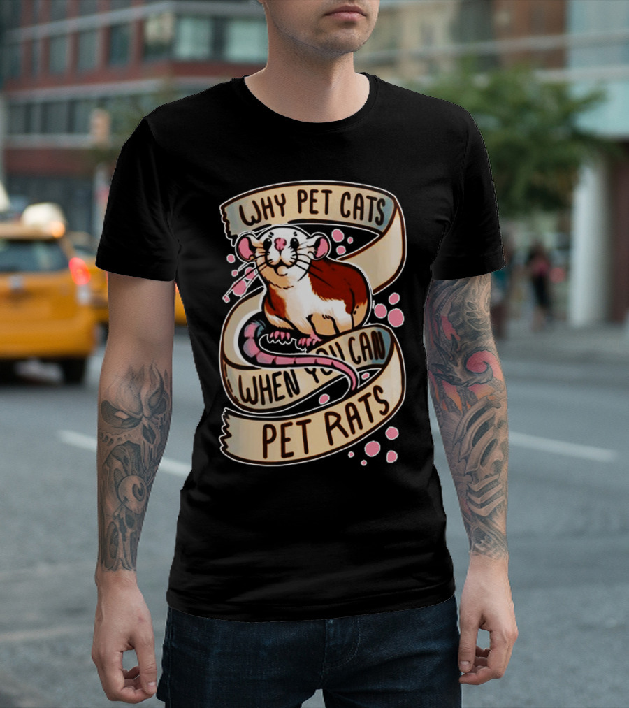 Why Pet Cats When You Can Pet Rats T-Shirt