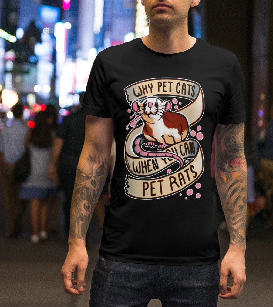 Why Pet Cats When You Can Pet Rats T-Shirt