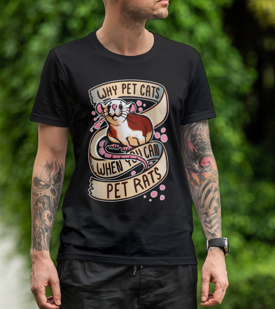 Why Pet Cats When You Can Pet Rats T-Shirt