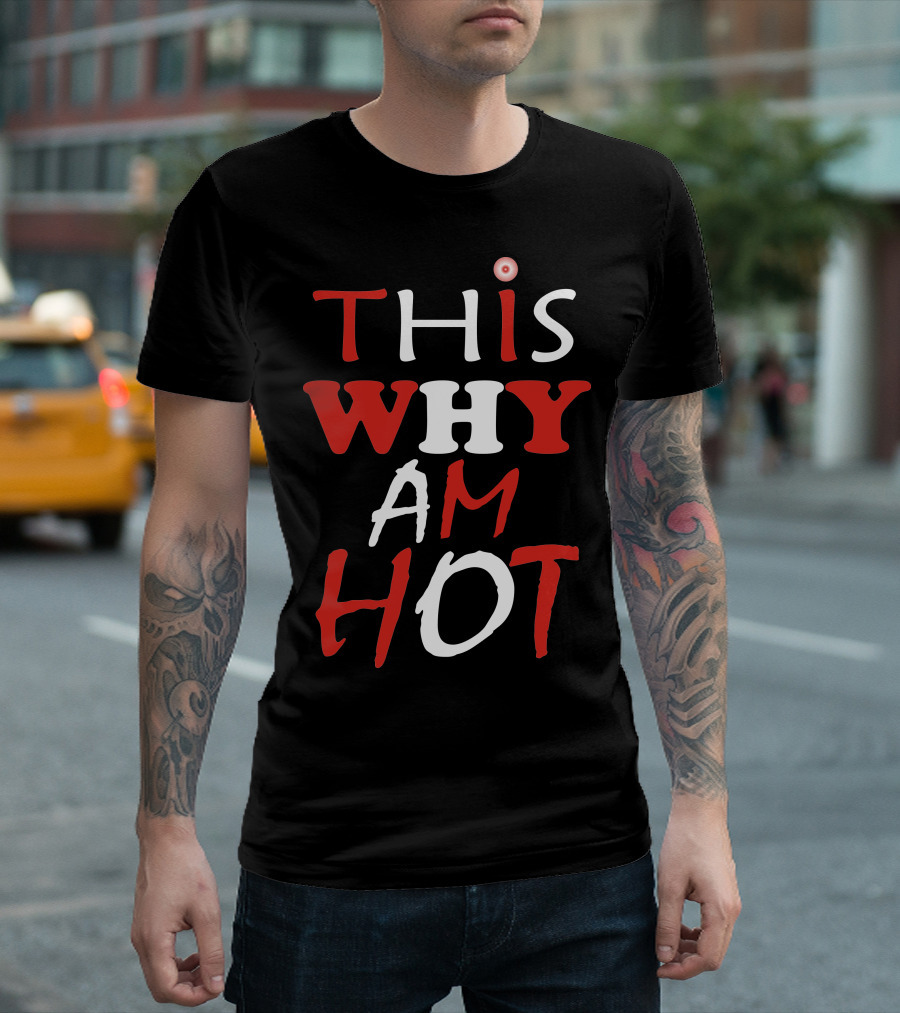 THIS WHY AM HOT T-Shirt