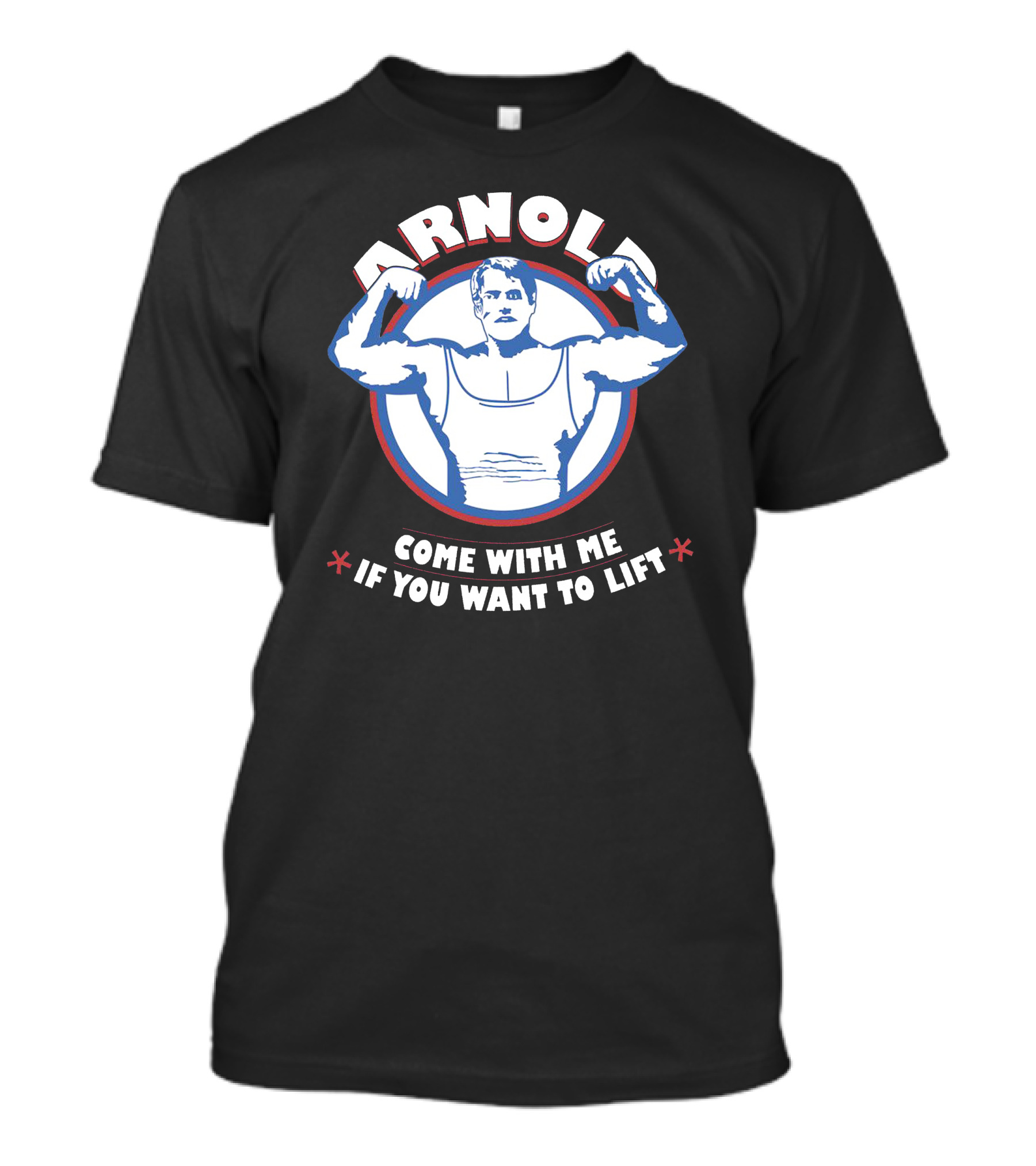ARNOLD COME WITH ME IF YOU WANT TO LIFT T-Shirt
